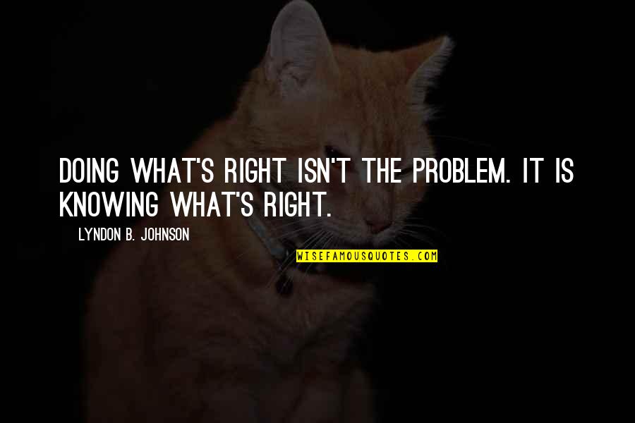One Amazing Thing Book Quotes By Lyndon B. Johnson: Doing what's right isn't the problem. It is
