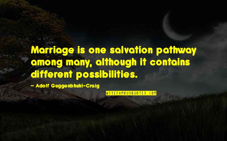 One Among Many Quotes By Adolf Guggenbhuhl-Craig: Marriage is one salvation pathway among many, although