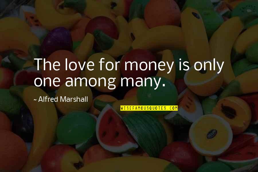 One Among Many Quotes By Alfred Marshall: The love for money is only one among