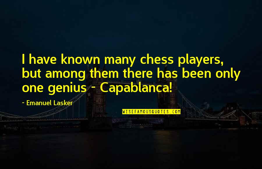 One Among Many Quotes By Emanuel Lasker: I have known many chess players, but among