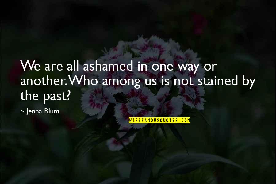 One Among Many Quotes By Jenna Blum: We are all ashamed in one way or
