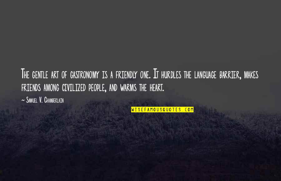 One Among Many Quotes By Samuel V. Chamberlain: The gentle art of gastronomy is a friendly