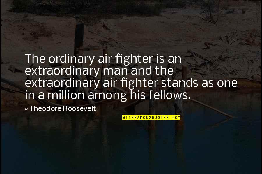 One Among Many Quotes By Theodore Roosevelt: The ordinary air fighter is an extraordinary man