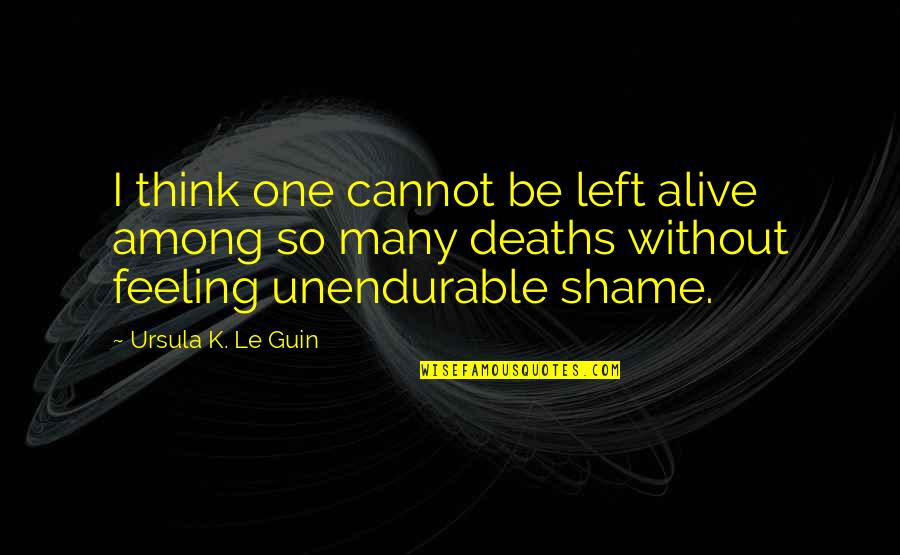 One Among Many Quotes By Ursula K. Le Guin: I think one cannot be left alive among