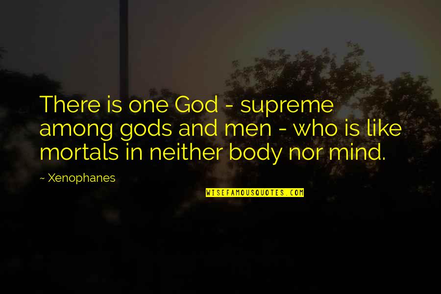 One Among Many Quotes By Xenophanes: There is one God - supreme among gods