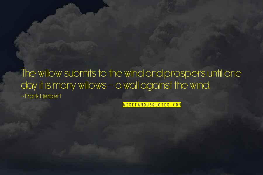 One And Many Quotes By Frank Herbert: The willow submits to the wind and prospers