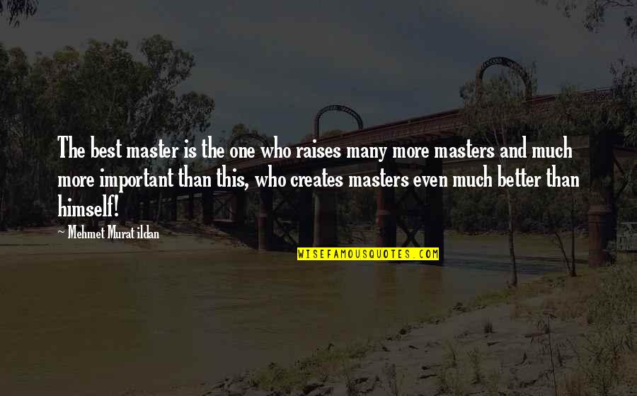 One And Many Quotes By Mehmet Murat Ildan: The best master is the one who raises