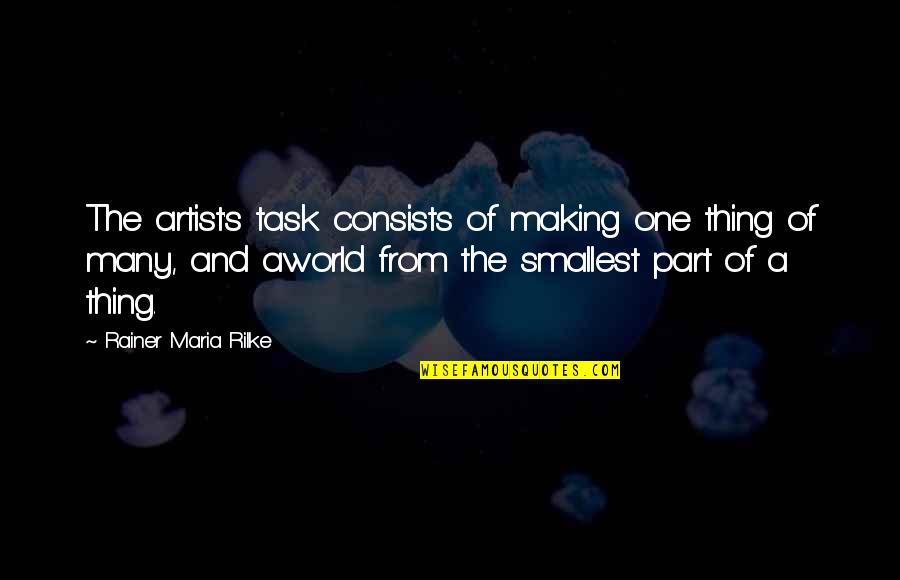 One And Many Quotes By Rainer Maria Rilke: The artist's task consists of making one thing