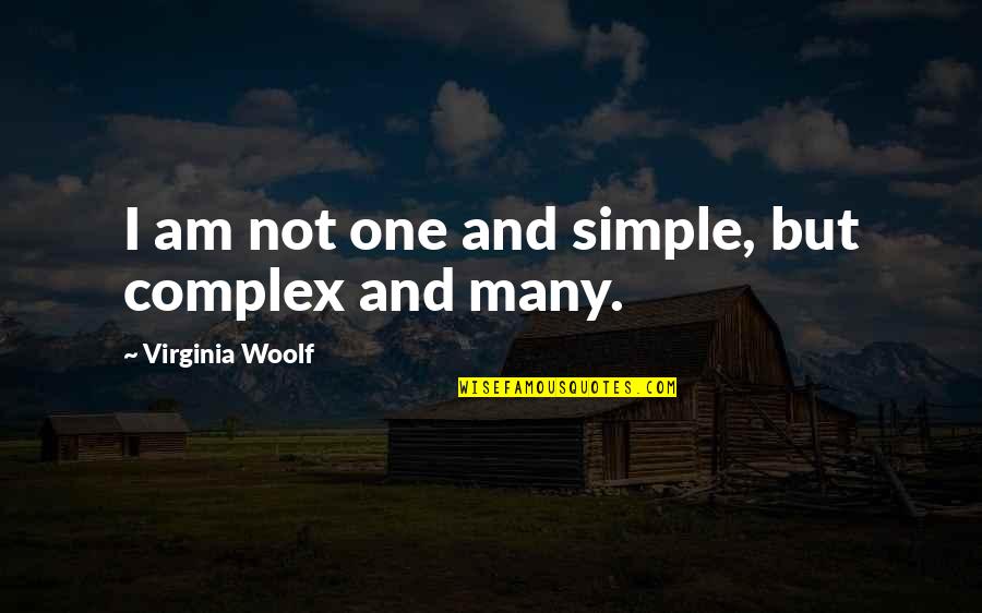 One And Many Quotes By Virginia Woolf: I am not one and simple, but complex
