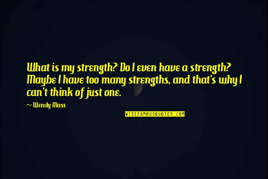One And Many Quotes By Wendy Mass: What is my strength? Do I even have