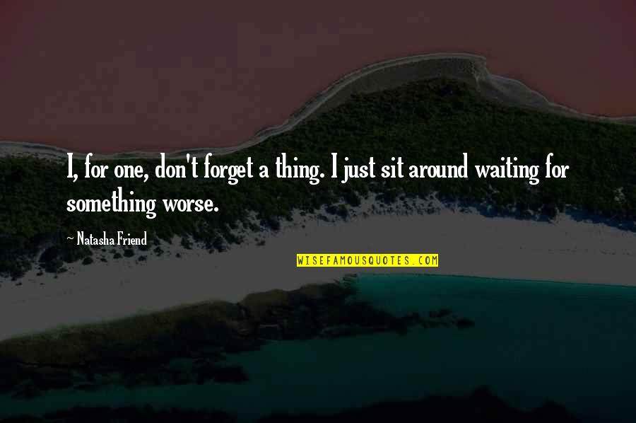 One And Only Friend Quotes By Natasha Friend: I, for one, don't forget a thing. I