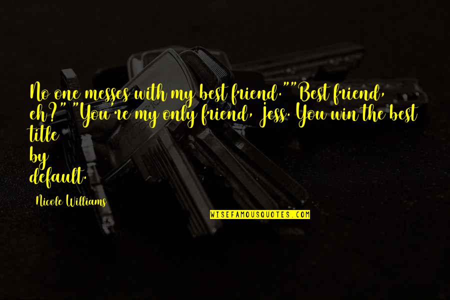 One And Only Friend Quotes By Nicole Williams: No one messes with my best friend.""Best friend,