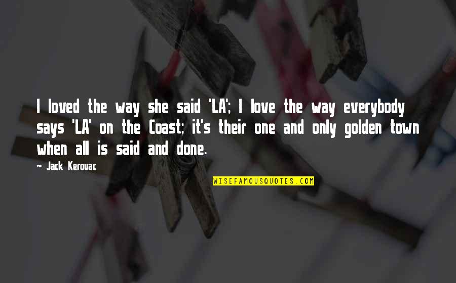 One And Only Love Quotes By Jack Kerouac: I loved the way she said 'LA'; I