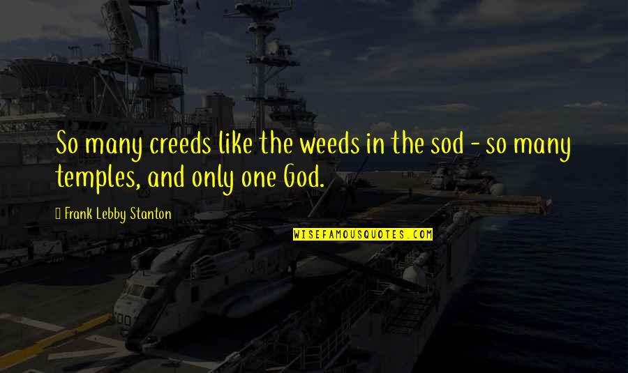 One And Only Quotes By Frank Lebby Stanton: So many creeds like the weeds in the