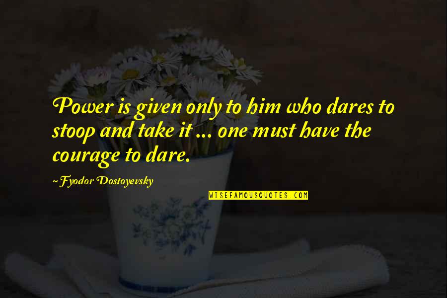 One And Only Quotes By Fyodor Dostoyevsky: Power is given only to him who dares