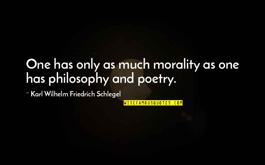 One And Only Quotes By Karl Wilhelm Friedrich Schlegel: One has only as much morality as one