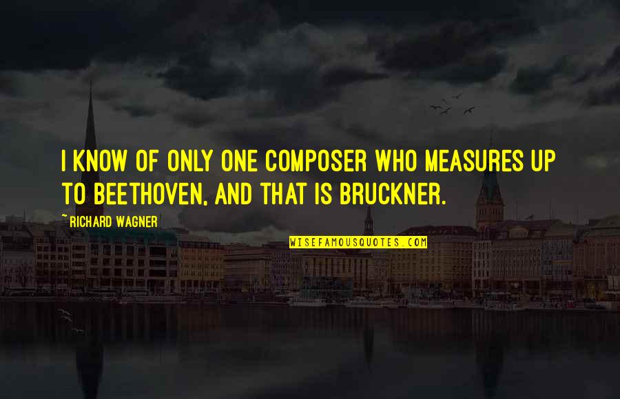 One And Only Quotes By Richard Wagner: I know of only one composer who measures