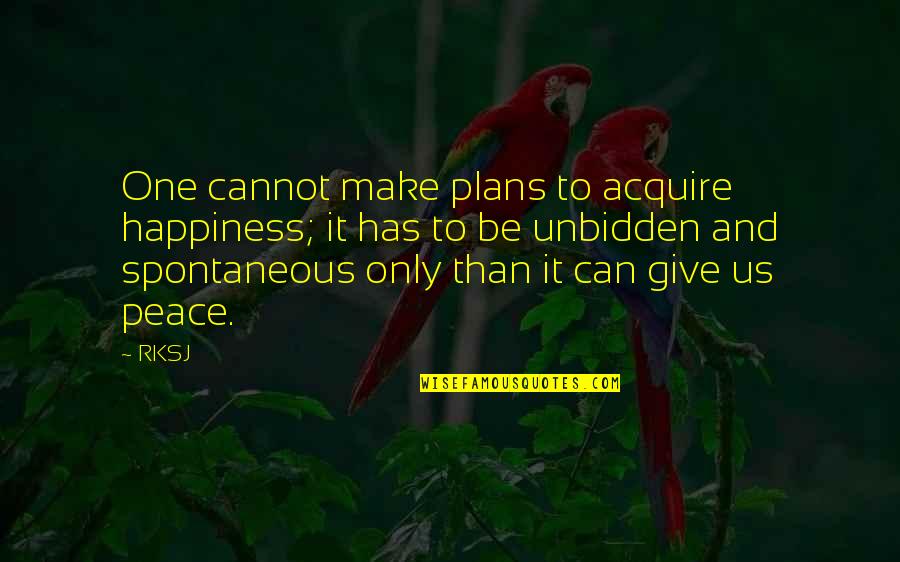 One And Only Quotes By RKSJ: One cannot make plans to acquire happiness; it