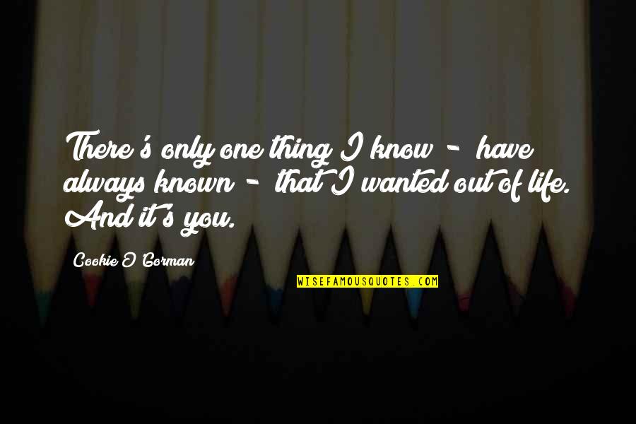 One And Only You Quotes By Cookie O'Gorman: There's only one thing I know - have