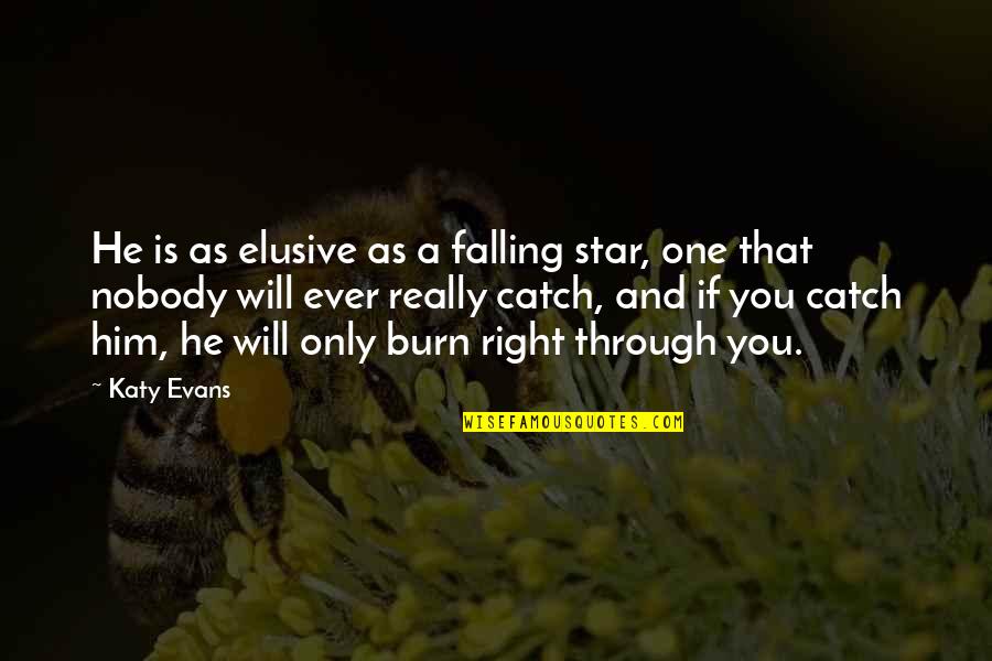 One And Only You Quotes By Katy Evans: He is as elusive as a falling star,