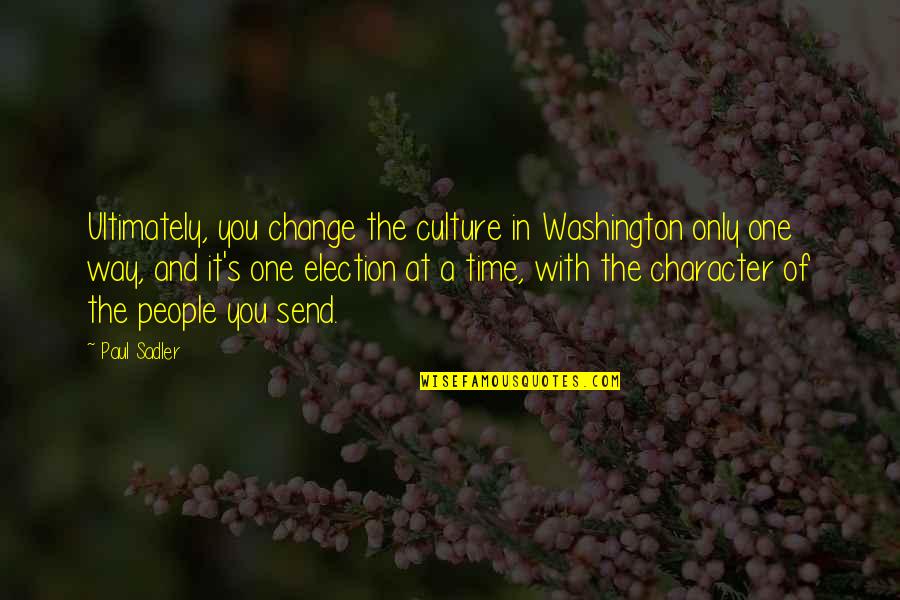 One And Only You Quotes By Paul Sadler: Ultimately, you change the culture in Washington only