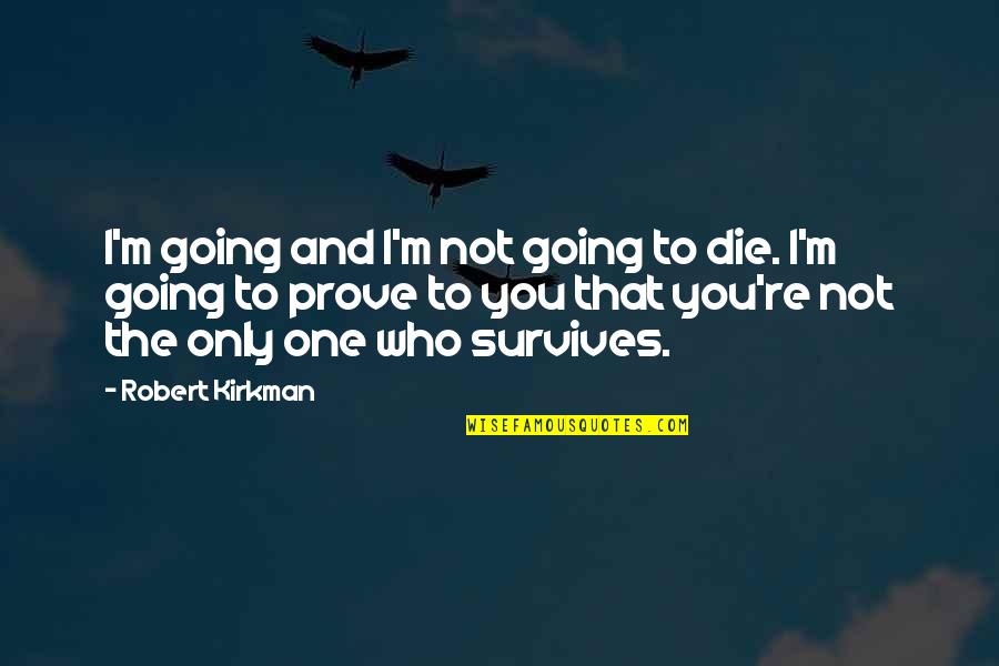 One And Only You Quotes By Robert Kirkman: I'm going and I'm not going to die.