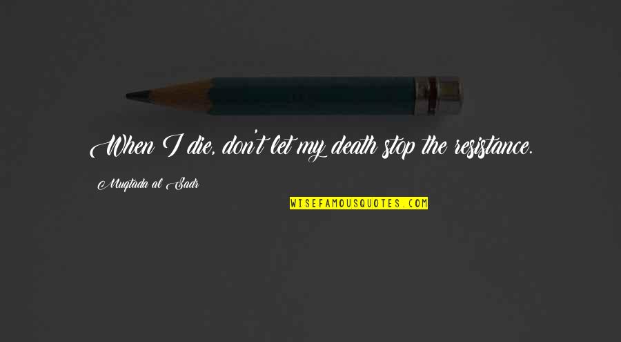 One Apostrophe Or Two Quotes By Muqtada Al Sadr: When I die, don't let my death stop