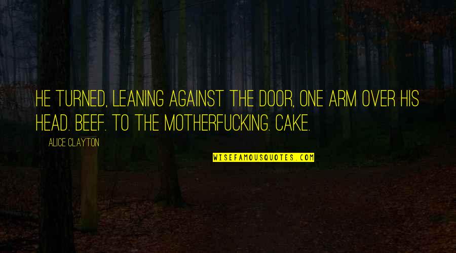 One Arm Quotes By Alice Clayton: He turned, leaning against the door, one arm One Arm Quotes By Alice Clayton: He turned, leaning against the door, one arm
