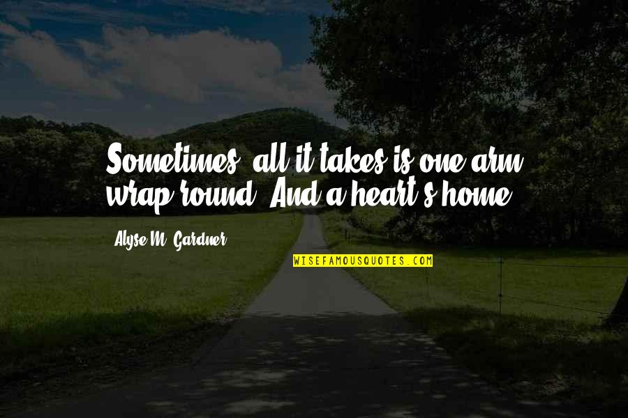 One Arm Quotes By Alyse M. Gardner: Sometimes, all it takes is one arm wrap-round. One Arm Quotes By Alyse M. Gardner: Sometimes, all it takes is one arm wrap-round.