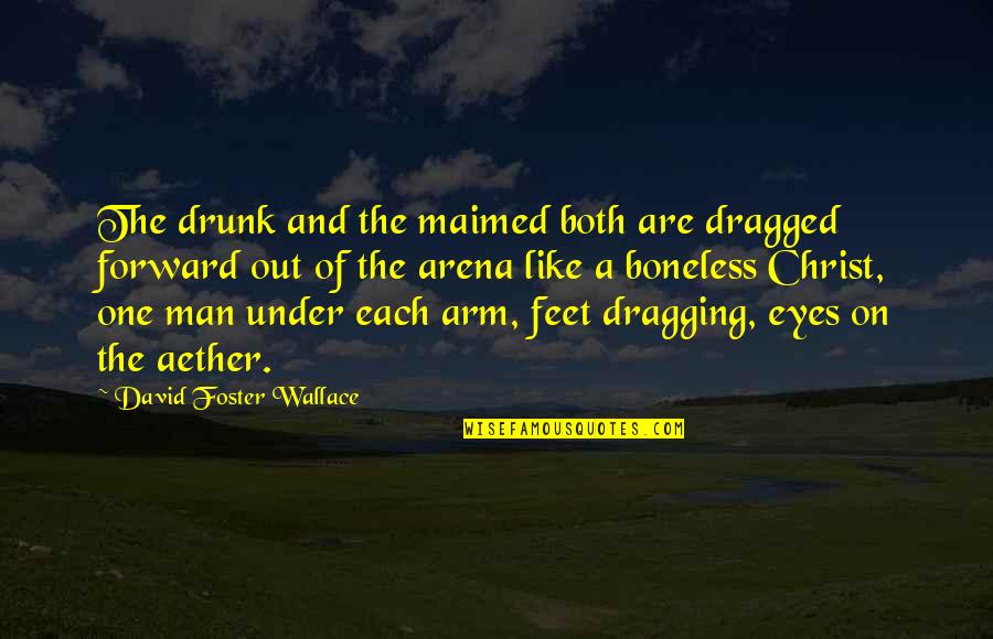 One Arm Quotes By David Foster Wallace: The drunk and the maimed both are dragged One Arm Quotes By David Foster Wallace: The drunk and the maimed both are dragged