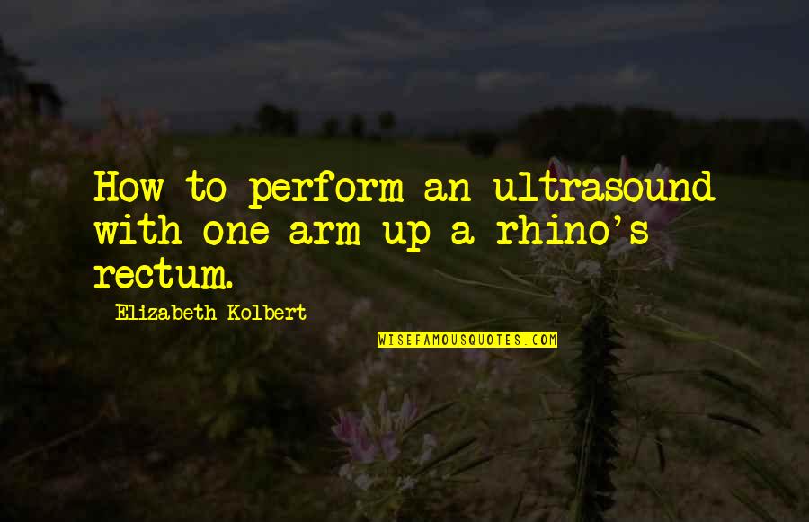One Arm Quotes By Elizabeth Kolbert: How to perform an ultrasound with one arm