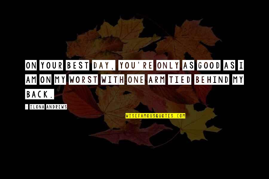 One Arm Quotes By Ilona Andrews: On your best day, you're only as good One Arm Quotes By Ilona Andrews: On your best day, you're only as good
