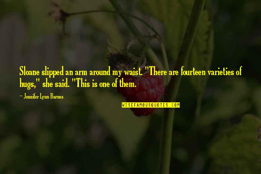 One Arm Quotes By Jennifer Lynn Barnes: Sloane slipped an arm around my waist. "There One Arm Quotes By Jennifer Lynn Barnes: Sloane slipped an arm around my waist. "There