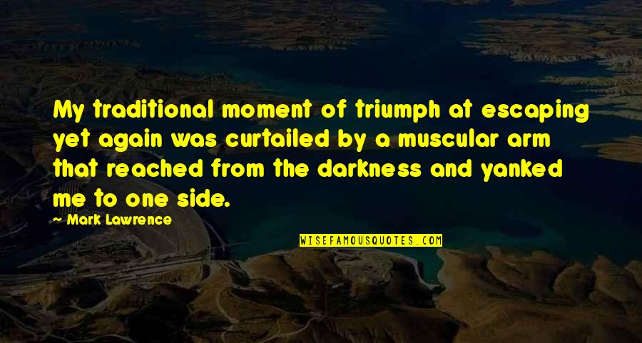 One Arm Quotes By Mark Lawrence: My traditional moment of triumph at escaping yet One Arm Quotes By Mark Lawrence: My traditional moment of triumph at escaping yet