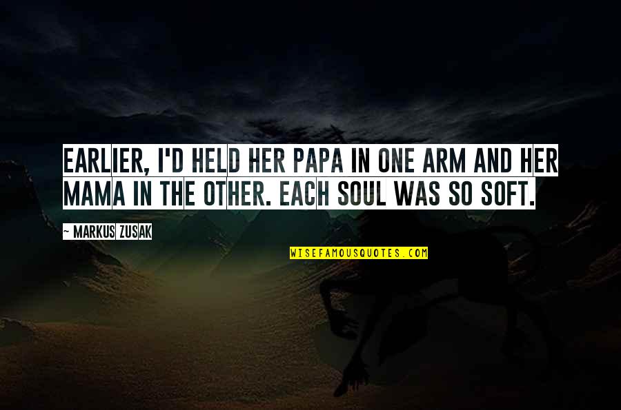 One Arm Quotes By Markus Zusak: Earlier, I'd held her papa in one arm One Arm Quotes By Markus Zusak: Earlier, I'd held her papa in one arm