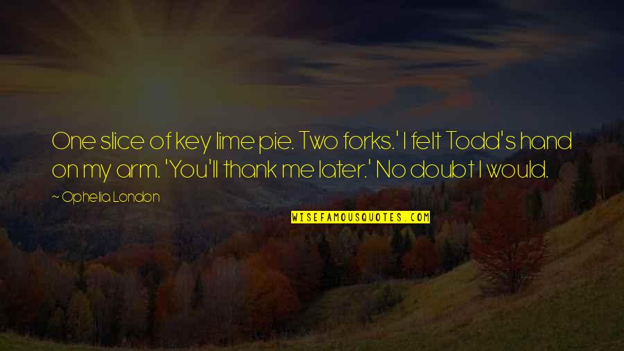 One Arm Quotes By Ophelia London: One slice of key lime pie. Two forks.' One Arm Quotes By Ophelia London: One slice of key lime pie. Two forks.'