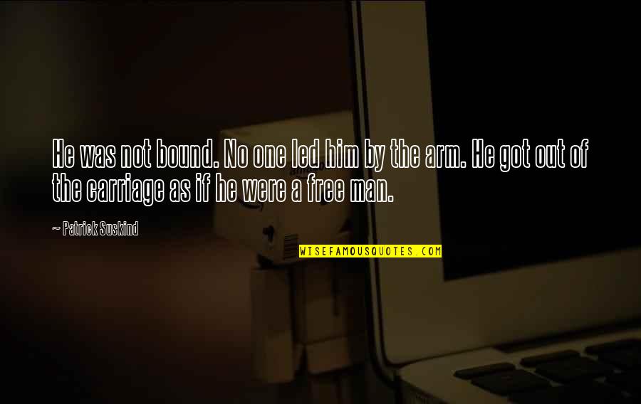 One Arm Quotes By Patrick Suskind: He was not bound. No one led him One Arm Quotes By Patrick Suskind: He was not bound. No one led him