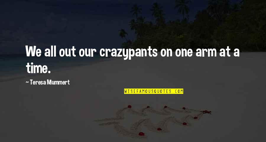 One Arm Quotes By Teresa Mummert: We all out our crazypants on one arm