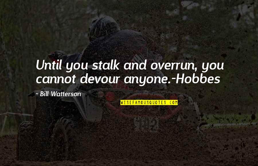 One Away Sean Quotes By Bill Watterson: Until you stalk and overrun, you cannot devour One Away Sean Quotes By Bill Watterson: Until you stalk and overrun, you cannot devour