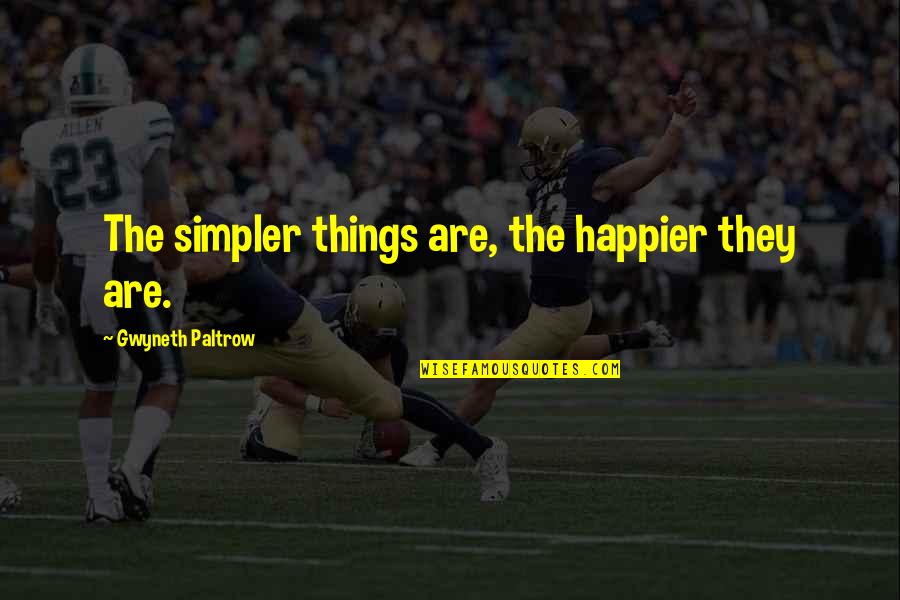 One Back Bay Quotes By Gwyneth Paltrow: The simpler things are, the happier they are. One Back Bay Quotes By Gwyneth Paltrow: The simpler things are, the happier they are.
