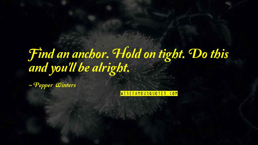 One Back Bay Quotes By Pepper Winters: Find an anchor. Hold on tight. Do this One Back Bay Quotes By Pepper Winters: Find an anchor. Hold on tight. Do this