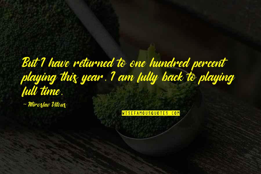 One Back Full Quotes By Miroslav Vitous: But I have returned to one hundred percent One Back Full Quotes By Miroslav Vitous: But I have returned to one hundred percent