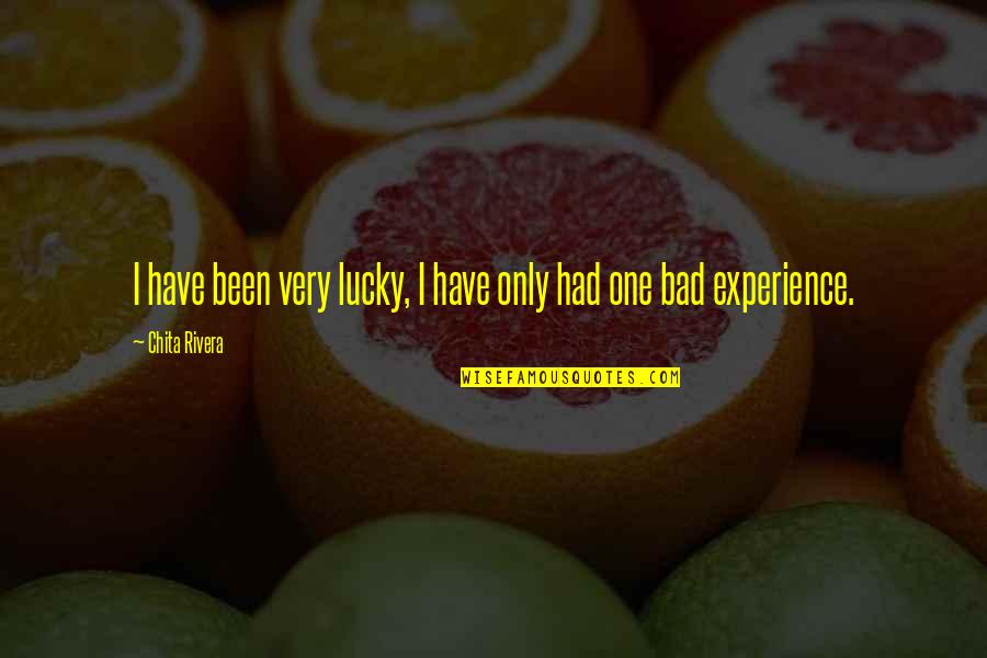 One Bad Experience Quotes By Chita Rivera: I have been very lucky, I have only