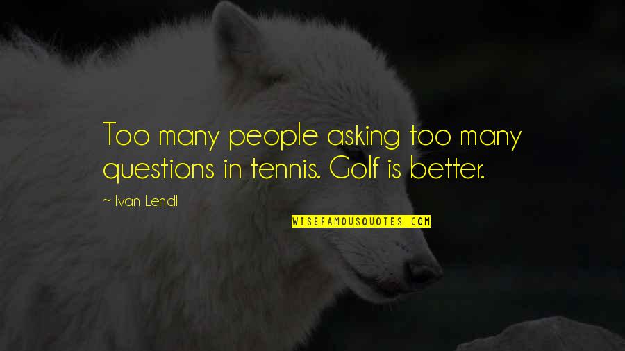 One Bad Review Quote Quotes By Ivan Lendl: Too many people asking too many questions in