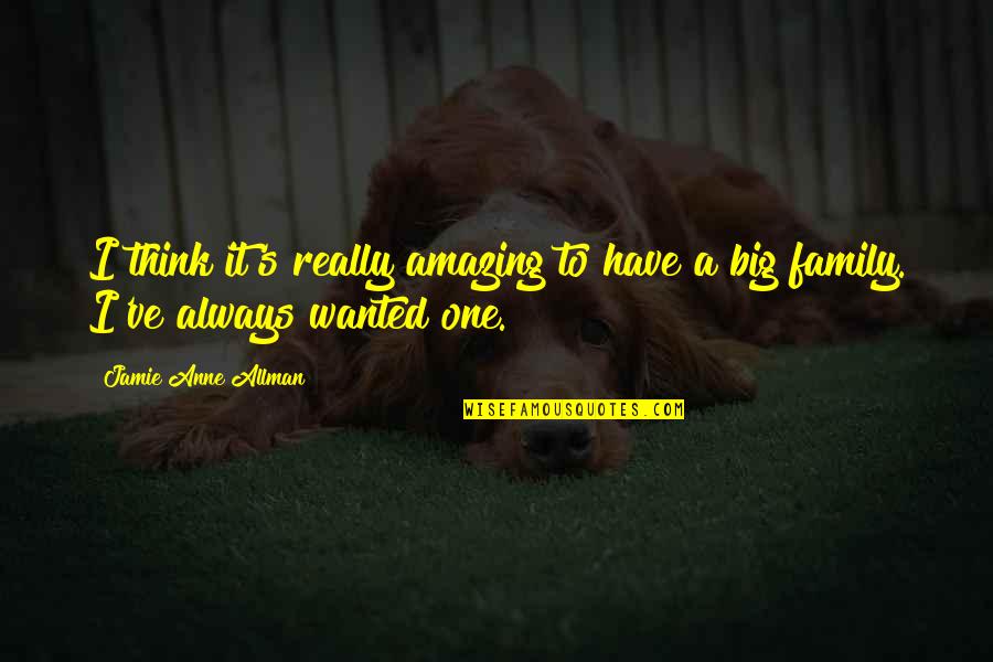 One Big Family Quotes By Jamie Anne Allman: I think it's really amazing to have a