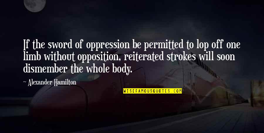 One Body Quotes By Alexander Hamilton: If the sword of oppression be permitted to One Body Quotes By Alexander Hamilton: If the sword of oppression be permitted to