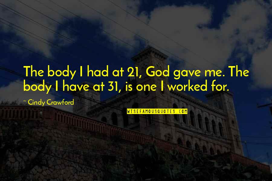 One Body Quotes By Cindy Crawford: The body I had at 21, God gave