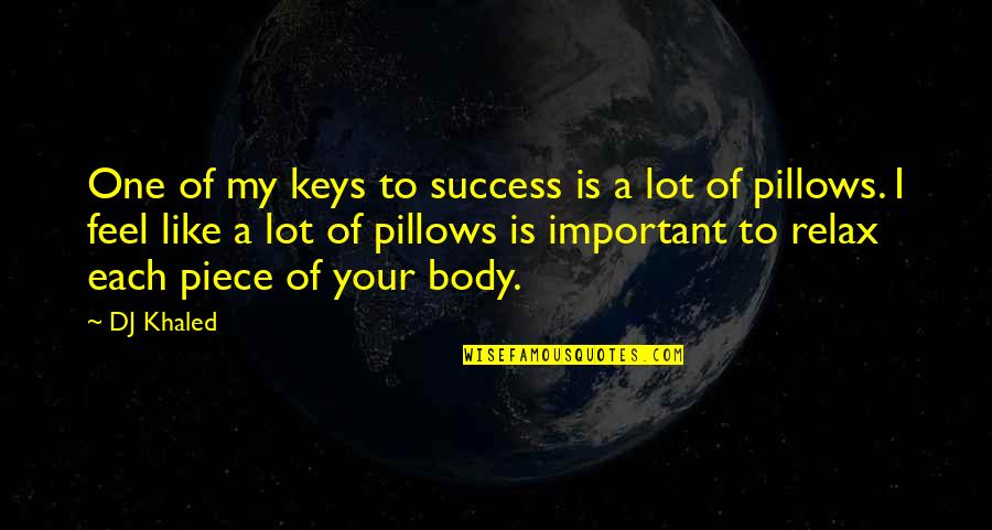 One Body Quotes By DJ Khaled: One of my keys to success is a One Body Quotes By DJ Khaled: One of my keys to success is a