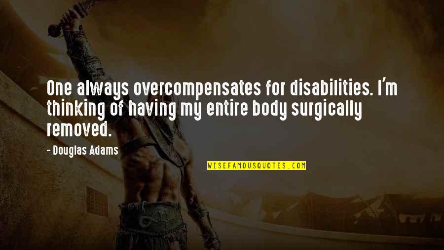 One Body Quotes By Douglas Adams: One always overcompensates for disabilities. I'm thinking of One Body Quotes By Douglas Adams: One always overcompensates for disabilities. I'm thinking of