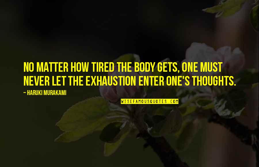 One Body Quotes By Haruki Murakami: No matter how tired the body gets, one One Body Quotes By Haruki Murakami: No matter how tired the body gets, one